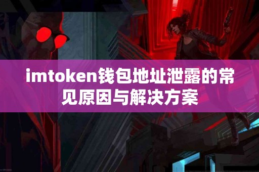 imtoken钱包地址泄露的常见原因与解决方案