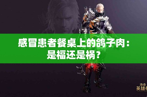 感冒患者餐桌上的鸽子肉：是福还是祸？