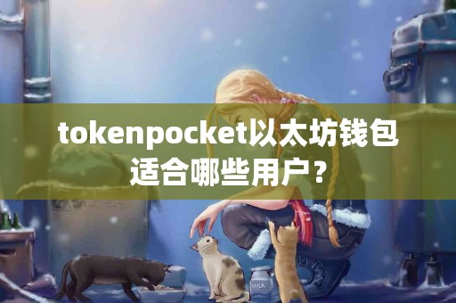 tokenpocket以太坊钱包适合哪些用户？
