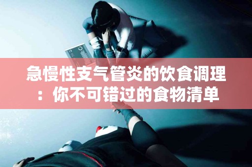 急慢性支气管炎的饮食调理：你不可错过的食物清单