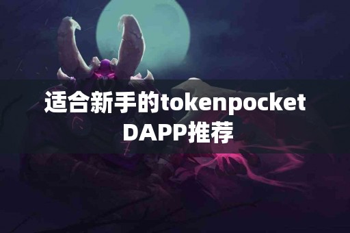 适合新手的tokenpocket DAPP推荐