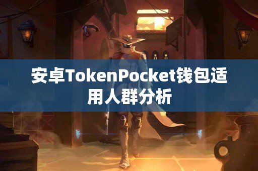 安卓TokenPocket钱包适用人群分析