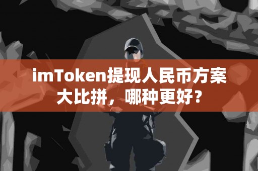 imToken提现人民币方案大比拼，哪种更好？