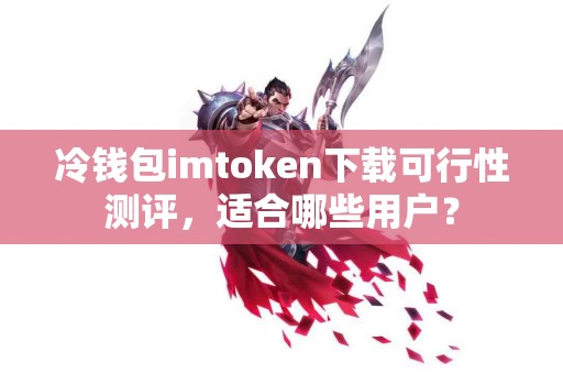 冷钱包imtoken下载可行性测评，适合哪些用户？