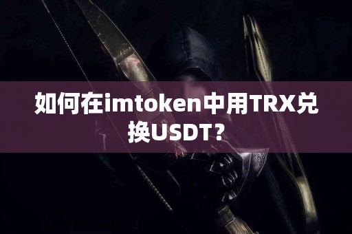 如何在imtoken中用TRX兑换USDT？