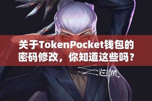 关于TokenPocket钱包的密码修改，你知道这些吗？