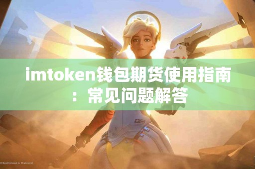imtoken钱包期货使用指南：常见问题解答