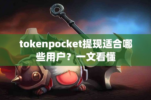 tokenpocket提现适合哪些用户？一文看懂