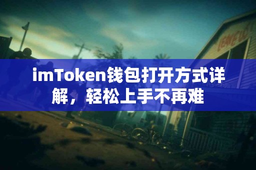 imToken钱包打开方式详解，轻松上手不再难