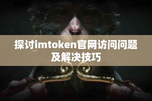 探讨imtoken官网访问问题及解决技巧