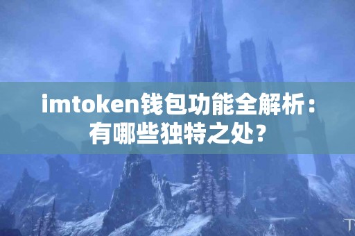 imtoken钱包功能全解析：有哪些独特之处？