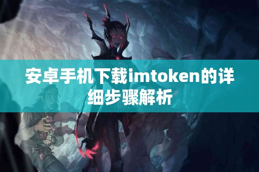 安卓手机下载imtoken的详细步骤解析