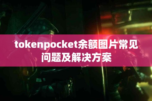tokenpocket余额图片常见问题及解决方案