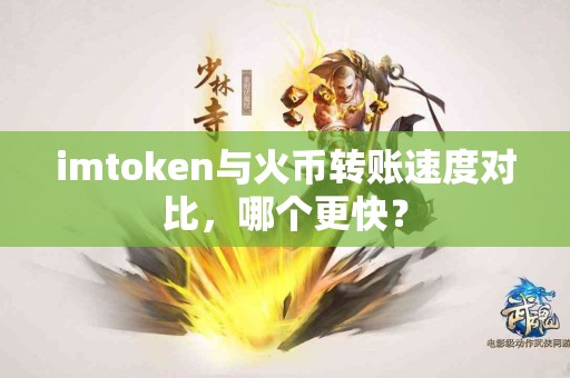 imtoken与火币转账速度对比，哪个更快？