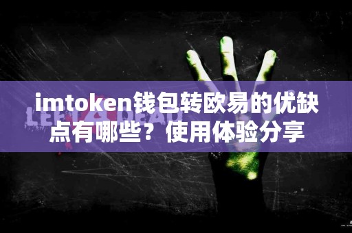 imtoken钱包转欧易的优缺点有哪些？使用体验分享