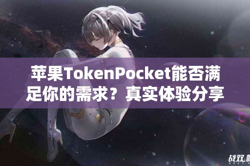 苹果TokenPocket能否满足你的需求？真实体验分享