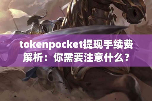 tokenpocket提现手续费解析：你需要注意什么？