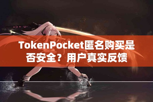 TokenPocket匿名购买是否安全？用户真实反馈