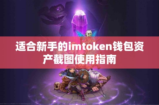 适合新手的imtoken钱包资产截图使用指南