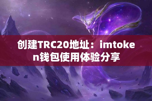 创建TRC20地址：imtoken钱包使用体验分享