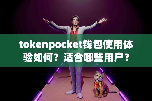 tokenpocket钱包使用体验如何？适合哪些用户？