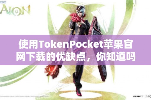 使用TokenPocket苹果官网下载的优缺点，你知道吗？