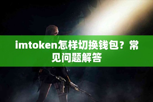 imtoken怎样切换钱包？常见问题解答