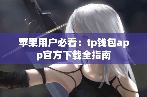苹果用户必看：tp钱包app官方下载全指南
