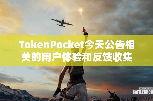 TokenPocket今天公告相关的用户体验和反馈收集