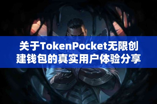 关于TokenPocket无限创建钱包的真实用户体验分享