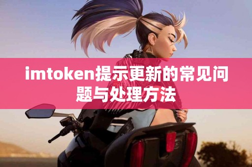 imtoken提示更新的常见问题与处理方法