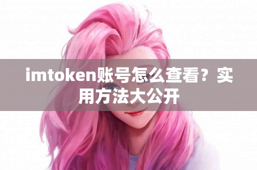 imtoken账号怎么查看？实用方法大公开