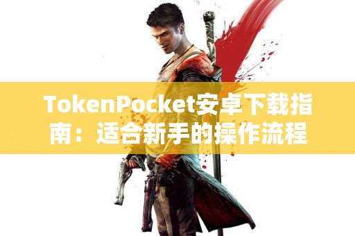 TokenPocket安卓下载指南：适合新手的操作流程