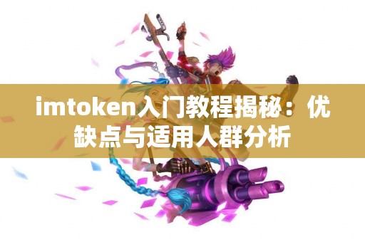 imtoken入门教程揭秘：优缺点与适用人群分析