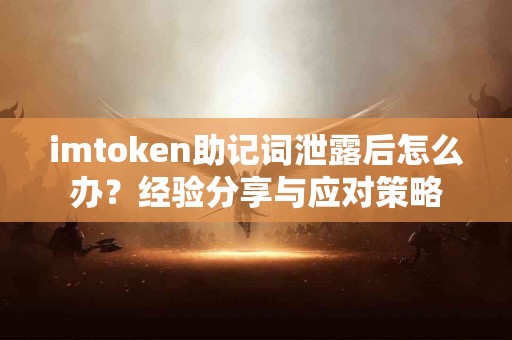 imtoken助记词泄露后怎么办？经验分享与应对策略