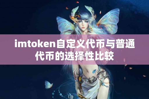 imtoken自定义代币与普通代币的选择性比较