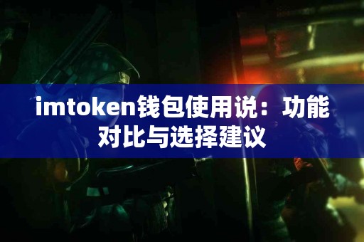 imtoken钱包使用说：功能对比与选择建议