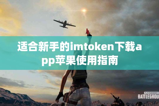 适合新手的imtoken下载app苹果使用指南