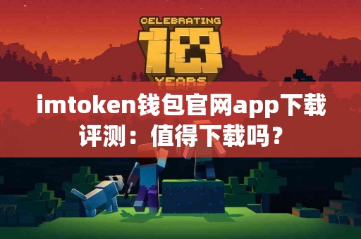 imtoken钱包官网app下载评测：值得下载吗？