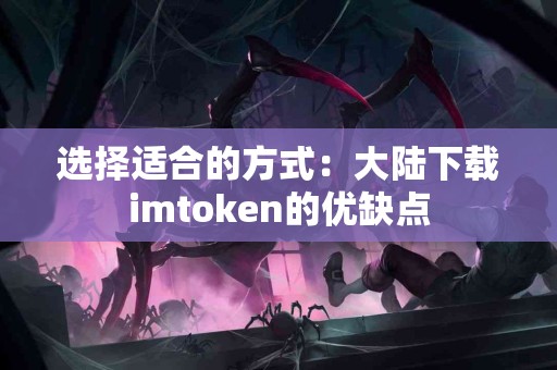 选择适合的方式：大陆下载imtoken的优缺点