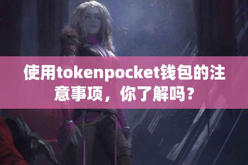 使用tokenpocket钱包的注意事项，你了解吗？