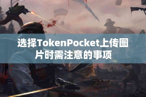 选择TokenPocket上传图片时需注意的事项
