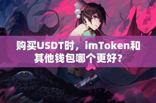 购买USDT时，imToken和其他钱包哪个更好？