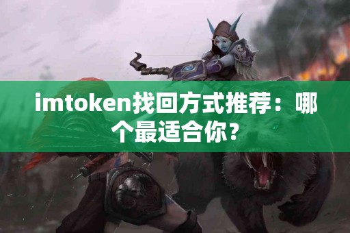 imtoken找回方式推荐：哪个最适合你？