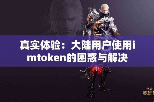 真实体验：大陆用户使用imtoken的困惑与解决