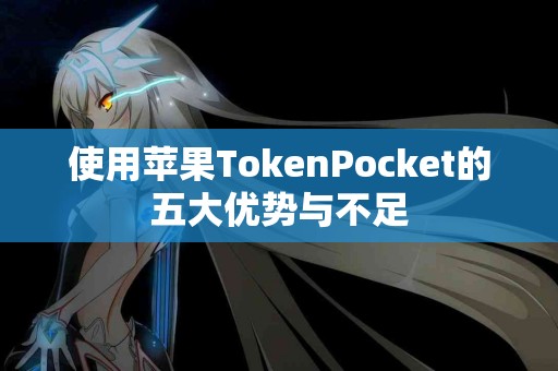 使用苹果TokenPocket的五大优势与不足