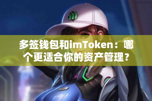 多签钱包和imToken：哪个更适合你的资产管理？