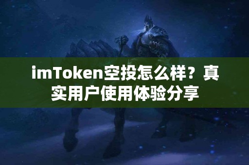 imToken空投怎么样？真实用户使用体验分享