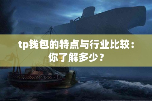 tp钱包的特点与行业比较：你了解多少？