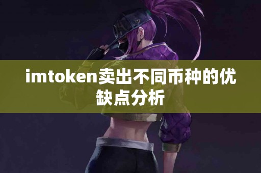 imtoken卖出不同币种的优缺点分析